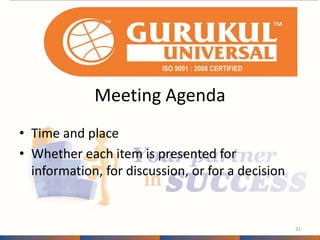 Meeting Agenda 
• Time and place 
• Whether each item is presented for 
information, for discussion, or for a decision 
31 
 