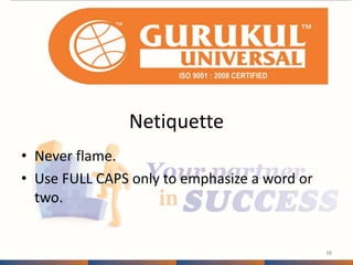 Netiquette 
• Never flame. 
• Use FULL CAPS only to emphasize a word or 
two. 
38 
 