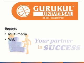 Reports 
• Multi-media 
• Web 
 