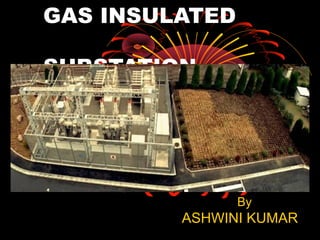 GAS INSULATED
SUBSTATION

By

ASHWINI KUMAR

 