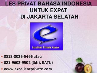 LES PRIVAT BAHASA INDONESIA
UNTUK EXPAT
DI JAKARTA SELATAN
 0812-8025-5466 atau
 021-9602-9502 (Sdri. RATU)
 www.excellentprivate.com
 