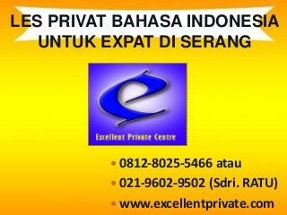 LES PRIVAT BAHASA INDONESIA
UNTUK EXPAT DI SERANG
 0812-8025-5466 atau
 021-9602-9502 (Sdri. RATU)
 www.excellentprivate.com
 