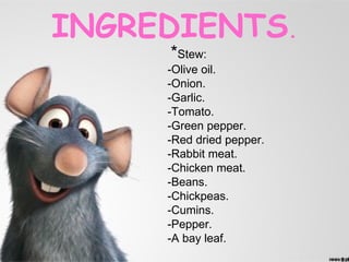 INGREDIENTS.
     *Stew:
     -Olive oil.
     -Onion.
     -Garlic.
     -Tomato.
     -Green pepper.
     -Red dried pepper.
     -Rabbit meat.
     -Chicken meat.
     -Beans.
     -Chickpeas.
     -Cumins.
     -Pepper.
     -A bay leaf.
 