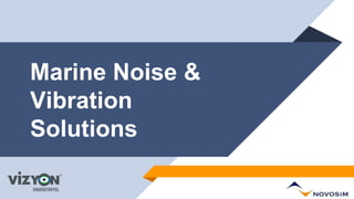 Marine Noise &
Vibration
Solutions
 