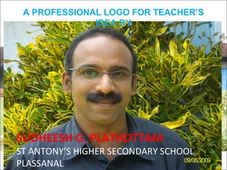 A PROFESSIONAL LOGO FOR TEACHER’S
              IDEA BY




SUDHEESH G. PLATHOTTAM
ST ANTONY’S HIGHER SECONDARY SCHOOL
PLASSANAL
 