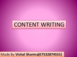 CONTENT WRITING 
Made By Vishal Sharma(07532874553) 
 