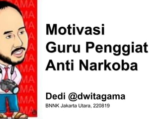 Motivasi
Guru Penggiat
Anti Narkoba
Dedi @dwitagama
BNNK Jakarta Utara, 220819
 