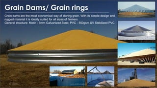 Grain Dams/ Grain rings
Grain dams are the most economical way of storing grain. With its simple design and
rugged material it is ideally suited for all sizes of farmers
​General structure: Mesh - 6mm Galvanized Steel; PVC - 550gsm UV Stabilized PVC
01-12-2022 guru.pn@icar.gov.in
 