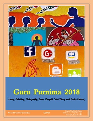 Guru Purnima 2018
Essay, Painting, Photography, Poem, Rangoli, Short Story and Poster Making
Art and Creativity Committee 7/27/18
Dept. of English, Maharaja
Krishnakumarsinhji Bhavnagar
University, Gujarat, India.
 