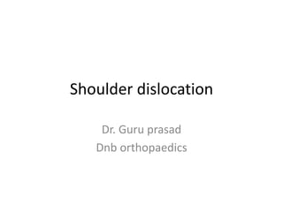 Shoulder dislocation
Dr. Guru prasad
Dnb orthopaedics
 
