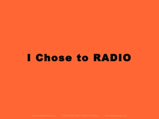 I Chose to RADIO
www.PortlandRadio.org PORTLAND AREA RADIO COUNCIL www.RadioAdLab.com
 