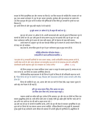 साधक के िलये गुरुपूिणमा त और तप या का िदन है। उस िदन साधक को चािहये िक उपवास करे या
दूध, फल अथवा अल्पाहार ले, गुरु के ार जाकर गुरुदशर्न, गुरुसेवा और गुरु-सत्सन्ग का वण करे।
उस िदन गुरुपूजा की पूजा करने से वषर्भर की पूिणमा के िदन िकये ए सत्कम के पु य का फल
िमलता है।
गुरु अपने िशष्य से और कुछ नही चाहते। वे तो कहते ह:
तू मुझे अपना उर आँगन दे दे, म अमृत की वषार् कर दूँ ।
तुम गुरु को अपना उर-आँगन दे दो। अपनी मान्यता और अहं को हृदय से िनकालकर गुरु से
चरण म अपर्ण कर दो। गुरु उसी हृदय म सत्य- वरूप भु का रस छलका दगे। गुरु के ार पर अहं
लेकर जानेवाला ि गुरु के ज्ञान को पचा नही सकता, हिर के ेमरस को चख नह सकता।
अपने संकल्प के अनुसार गुरु को मन चलाओ लेिकन गुरु के संकल्प म अपना संकल्प िमला दो
तो बेडा़ पार हो जायेगा।
न भाव से, कपटरिहत हृदय से गुरु से ार जानेवाला कुछ-न-कुछ पाता ही है।
ति ि िणपातेन पिर ेन सेवया ।
उपदे यिन्त ते ज्ञानं ज्ञािनन त वदिशनः ॥
'उस ज्ञान को तू त वदश ज्ञािनय के पास जाकर समझ, उनको भलीभाँित द डवत्- णाम करने से,
उनकी सेवा करने से और कपट छोड़कर सरलतापूवर्क करने से वे परमात्म-तत्व को भलीभाँित
जाननेवाले ज्ञानी महात्मा तुझे उस त वज्ञान का उपदेश करगे।' (गीताः ४.३४)
जो िशष्य सदगुरु का पावन साि य पाकर आदर व ा से सत्संग सुनता है, सत्संग-रस का
पान करता है, उस िशष्य का भाव अलौिकक होता है।
' ीयोगवािश महारामायण' म भी िशष्य से गुण के िवषय म ी विश जी महाराज करते
हैः "िजस िशष्य को गुरु के वचन म ा, िव ास और सदभावना होती है उसका कल्याण अित शी
होता है।"
िशष्य को चािहये के गुरु, इ , आत्मा और मं इन चार म ऐक्य देखे। ा रखकर दृढ़ता से
आगे बढे़। संत रैदास ने भी कहा हैः
हिर गुरु साध समान िच , िनत आगम तत मूल।
इन िबच अंतर िजन परौ, करवत सहन कबूल ॥
'सम त शा का सदैव यही मूल उपदेश है िक भगवान, गुरु और संत इन तीन का िच एक
समान ( िन ) होता है। उनके बीच कभी अंतर न समझ, ऐसी दृढ़ अ ैत दृि रख िफर चाहे आरे से
इस शरीर कट जाने का दंड भी क्य न सहन करना पडे़ ?
अहं और मन को गुरु से चरण म समिपत करके, शरीर को गुरु की सेवा म लगाकर गुरुपूिणमा के इस
शुभ पवर् पर िशष्य को एक संकल्प अवश्य करना चािहयेः 'इिन् य-िवषय के लघु सुख म, बंधनकतार्
तु छ सुख म बह जानेवाले अपने जीवन को बचाकर म अपनी बुि को गुरुिचतन म, िचतन म
 