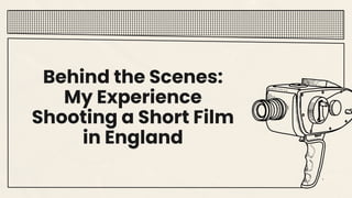 Behind the Scenes:
My Experience
Shooting a Short Film
in England
 