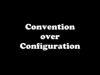 Convention
    over
Conﬁguration
 