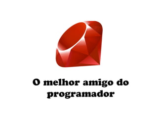 O melhor amigo do
  programador
 