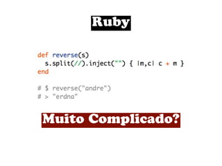 Ruby




Muito Complicado?
 