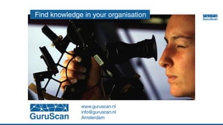 www.guruscan.nl
info@guruscan.nl
Amsterdam
Find knowledge in your organisation
 