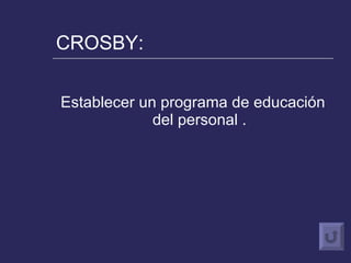 CROSBY: Establecer un programa de educación del personal . 