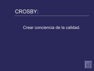 CROSBY: Crear conciencia de la calidad. 