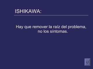 ISHIKAWA: Hay que remover la raíz del problema, no los síntomas. 
