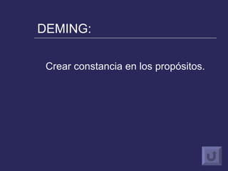 DEMING: Crear constancia en los propósitos. 