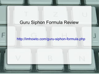 Guru Siphon Formula Review http://imhowto.com/guru-siphon-formula.php 