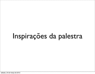 Inspirações da palestra



sábado, 24 de março de 2012
 