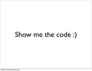 Show me the code :)



sábado, 24 de março de 2012
 