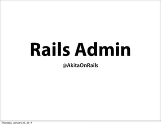 Rails Admin
                             @AkitaOnRails




Thursday, January 27, 2011
 