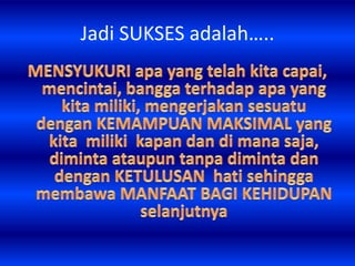 Jadi SUKSES adalah…..
 