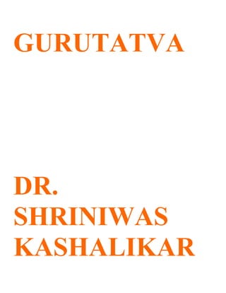 GURUTATVA




DR.
SHRINIWAS
KASHALIKAR
 