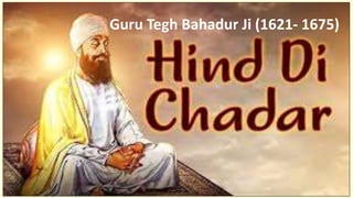 Guru Tegh Bahadur Ji (1621- 1675)
 