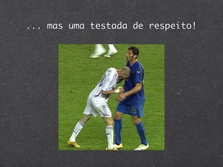 ... mas uma testada de respeito!
 