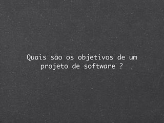 Quais são os objetivos de um
    projeto de software ?
 