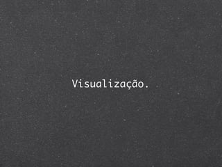 Visualização.
 