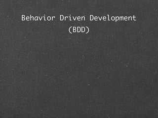 Behavior Driven Development
           (BDD)
 