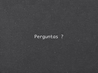 Perguntas ?
 