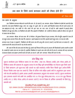 28                                 अ ैल 2011



               जब भ          क िलये
                              े               वयं भगवान मरने को तैयार होते ह?

                                                                                                िचंतन जोशी
एक     संग क अनुशार
            े
       जब वभीषण भगवान ीराम क चरण क शरण म हो जाता है , तब भगवान
                            े                                                 ीराम वभीषण क दोष को अपने ह दोष
                                                                                          े
मानते ह। एक समय वभीषण समु        लांघ कर समु       क दसरे छोर पर आये। वहाँ व घोष नामक गाँव म उनसे अ ात ह
                                                    े ू
एक     ह या हो गई। जब बाक क गाँव वालो को इस बात का पता लगा तो वहाँ क सभी
                           े                                        े                       ा ण ने इक ठे होकर
वभीषण को खूब मारा-पीटा, पर वभीषण मरे नह ं। फर ा ण ने वभीषण को जंजीर से बाँधकर जमीन क भीतर एक गुफा म
                                                                                    े
ले जाकर बंध कर दया।

       जब भगवान       ीराम को पता लगा क तो ीराम जी पु पक वमान क ारा त काल, गाँव म पहँु चे। ा ण ने राम जी
                                                               े
का बहत आदर-स कार कया और कहा क, महाराज ! इसने
     ु                                                  ह या कर द है । इसको हमने बहत मारा, पर यह मरा नह ं।
                                                                                   ु

भगवान राम ने कहाः हे ा ण ! वभीषण को मने क प तक क आयु और रा य दे रखा ह, वह कसे मारा जा सकता है ! और
                                                                           ै
उसको मारने क ज रत ह      या ह? वह तो मेरा भ   ह।

       मेर भ   क िलए म वयं मरने को तैयार हँू । हमारे यहाँ वधान है क दास क अपराध क ज मेवार उसक वामी पर होती
                े                                                        े                   े
ह। वामी ह उसक द ड का पा होता ह। इसिलए वभीषण क बदले आप लोग मेर को ह द ड द। भगवान क यह शरणागत
             े                               े
व सलता दे खकर सब ा ण आ य करने लगे और उन सब ने उसी             ण भगवान      ीराम क शरण ले ली।



                                                   मं िस यं
  गु   व कायालय       ारा विभ न       कार क यं
                                           े         कोपर ता     प , िसलवर (चांद ) ओर गो ड (सोने) मे
     विभ न कार क सम या क अनुसार बनवा क मं िस पूण ाण ित त एवं चैत य यु
                        े             े                                                            कये जाते
  है . जसे साधारण (जो पूजा-पाठ नह जानते या नह कसकते) य                        बना कसी पूजा अचना- विध
     वधान वशेष लाभ ा        कर सकते है . जस मे िचन यं ो स हत हमारे वष क अनुसंधान ारा बनाए
                                                                       े
  गये यं भी समा हत है . इसक अलवा आपक आव यकता अनुशार यं बनवाए जाते है . गु
                           े                                                                     व कायालय
     ारा उपल ध कराये गये सभी यं अखं डत एवं २२ गेज शु               कोपर(ता     प )- 99.99 टच शु       िसलवर
  (चांद ) एवं 22 करे ट गो ड (सोने) मे बनवाए जाते है . यं क वषय मे अिधक जानकार क िलये हे तु
                  े                                       े                    े
  स पक करे
                                    GURUTVA KARYALAY
          92/3. BANK COLONY, BRAHMESHWAR PATNA, BHUBNESWAR-751018, (ORISSA)
                             Call us: 91 + 9338213418, 91+ 9238328785
                  Mail Us: gurutva.karyalay@gmail.com, gurutva_karyalay@yahoo.in,
 