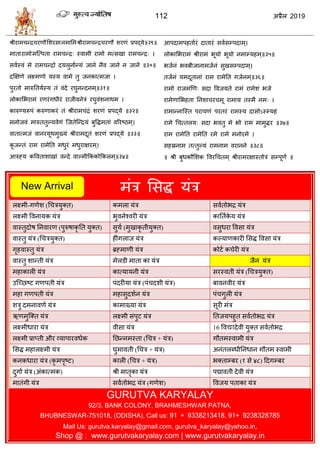 112 2019
२९
३०
३१
३२
ब
३३
३४
३५
ब
३६
३७
३८
ब
भॊि सवद्ध मॊि
रक्ष्भी-गणेळ (ध िमुक्त) कभरा मॊि वलातोबद्र मॊि
रक्ष्भी वलनामक मॊि बुलनेश्लयी मॊि कातताके म मॊि
लास्तुदोऴ तनलायण (ऩुरुऴाकृ तत मुक्त) वुमा (भुखाकृ तीमुक्त) लवुधया वलवा मॊि
लास्तु मॊि (ध िमुक्त) शीॊगराज मॊि कल्माणकायी सवद्ध वलवा मॊि
गृशलास्तु मॊि ब्रह्भाणी मॊि कोटा क ेयी मॊि
लास्तु ळान्ती मॊि भेरडी भाता का मॊि जैन मॊि
भशाकारी मॊि कात्मामनी मॊि वयस्लती मॊि (ध िमुक्त)
उत्च्छटट गणऩती मॊि ऩॊदयीमा मॊि (ऩॊ दळी मॊि) फालनलीय मॊि
भशा गणऩती मॊि भशावुदळान मॊि ऩॊ गुरी मॊि
ळिु दभनालणा मॊि काभाख्मा मॊि वूयी भॊि
ऋणभुत्क्त मॊि रक्ष्भी वॊऩुट मॊि ततजमऩशुत वलातोबद्र मॊि
रक्ष्भीधाया मॊि लीवा मॊि 16 वलद्यादेली मुक्त वलातोबद्र
रक्ष्भी प्राप्ती औय व्माऩायलधाक तछन्नभस्ता (ध ि + मॊि) गौतभस्लाभी मॊि
सवद्ध भशारक्ष्भी मॊि घुभालती (ध ि + मॊि) अनॊतरब्धीतनधान गौतभ स्लाभी
कनकधाया मॊि (कृ भऩृटट) कारी (ध ि + मॊि) बक्ताम्फय (१ वे ४८) हदगम्फय
दुगाा मॊि (अॊकात्भक) श्री भातृका मॊि ऩद्मालती देली मॊि
भातॊगी मॊि वलातोबद्र मॊि (गणेळ) वलजम ऩताका मॊि
GURUTVA KARYALAY
92/3. BANK COLONY, BRAHMESHWAR PATNA,
BHUBNESWAR-751018, (ODISHA), Call us: 91 + 9338213418, 91+ 9238328785
Mail Us: gurutva.karyalay@gmail.com, gurutva_karyalay@yahoo.in,
Shop @ : www.gurutvakaryalay.com | www.gurutvakaryalay.in
New Arrival
 