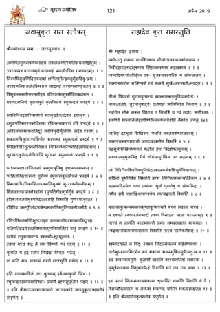 121 2019
जटामुकृ त याभ स्तोिभ ्
श्रीगणेळाम नभ् । जटामुरुला ।
अगणणतगुणभप्रभेमभाद्मॊ वकरजगत्त्स्थततवॊमभाहदशेतुभ ् ।
उऩयभऩयभॊऩयात्भबृतॊवततभशॊ प्रणतोऽत्स्भ याभ न्द्रभ ्॥ १ ॥
तनयलधधवुखसभॊहदयाकटाषॊ षवऩतवुयेन्द्र तुभुाखहददु्खभ ् ।
नयलयभतनळॊनतोऽत्स्भयाभॊ लयदभशॊ लय ाऩफाणशस्तभ ् ॥ २ ॥
त्रिबुलनकभनीमरूऩभीड्मॊ यवलळतबावुयभीहशतप्रदानभ ् ।
ळयणदभतनळॊ वुयागभूरे कृ ततनरमॊ यघुनन्दनॊ प्रऩद्मे ॥ ३ ॥
बलवलवऩनदलात्ग्नभधेमॊ बलभुखदैलतदैलतॊ दमारुभ ् ।
दनुजऩततवशस्िकोहटनाळॊ यवलतनमावदृळॊ शरयॊ प्रऩद्मे ॥ ४ ॥
अवलयतबलबालनाततदूयॊ बलवलभुखैभुातनसब् वदैल दृश्मभ ् ।
बलजरधधवुतायणाॊतघ्रऩोतॊ ळयणभशॊ यघुनन्दनॊ प्रऩद्मे ॥ ५ ॥
धगरयळधगरयवुतभनोतनलावॊ धगरयलयधारयणभीहशतासबयाभभ ् ।
वुयलयदनुजेन्द्रवेवलताॊतघ्रॊ वुयलयदॊ यघुनामकॊ प्रऩद्मे ॥ ६ ॥
ऩयधनऩयदायलत्जातानाॊ ऩयगुणबूततऴु तुटटभानवानाभ ् ।
ऩयहशततनयतात्भनाॊ वुवेव्मॊ यघुलयभॊफुजरो नॊ प्रऩद्मे ॥ ७ ॥
त्स्भतरुध यवलकासवताब्जभततवुरबॊ वुययाजनीरनीरभ ् ।
सवतजररुश ारुनेिळोबॊ यघुऩततभीळगुयोगुारुॊ प्रऩद्मे ॥ ८ ॥
शरयकभरजळॊबुरूऩबेदात्त्लभहश वलबासव गुणिमानुलृत्त् ।
यवलरयल जल्ऩूरयतोदऩािेटलभयऩततस्तुततऩािभीळभीडे ॥ ९ ॥
यततऩततळतकोहटवुन्दयाङ्ग ळतऩथगो यबालनावलदूयभ ्।
मततऩततह्दमेवदावलबाॊतॊयघुऩततभातताशयॊ प्रबुॊ प्रऩद्मे ॥ १० ॥
इत्मेलॊ स्तुलतस्तस्म प्रवन्नोऽबूद्रघूत्तभ् ।
उला गच्छ बद्रॊ ते भभ वलटणो् ऩयॊ ऩदभ ् ॥ ११ ॥
श्रृतोतत म इदॊ स्तोिॊ सरखे तनमत् ऩठेत ् ।
व मातत भभ वारूप्मॊ भयणे भत्स्भृततॊ रबेत ् ॥ १२ ॥
इतत याघलबावऴतॊ तदा श्रुतलान् शऴावभाकु रो द्वद्वज् ।
यघुनन्दनवाम्मभात्स्थत् प्रममौ ब्रह्भवुऩूत्जतॊ ऩदभ ् ॥ १३ ॥
॥ इतत श्रीभदध्मात्भयाभामणे आयण्मकाॊडे जटामुकृ तयाभस्तोिॊ
वॊऩूणाभ ् ॥
भशादेल कृ त याभस्तुतत
श्री भशादेल उला ।
नभोऽस्तु याभाम वळत्क्तकाम नीरोत्ऩरश्माभकोभराम ।
फकयीटशायाङ्गदबूऴणाम सवॊशावनस्थाम भशाप्रबाम ॥ १ ॥
त्लभाहदभध्माॊतवलशीन एक् स्रृजस्मलस्मत्त्व रोकजातभ ् ।
स्लभाममातेन नसरप्मवे त्लॊ मत्स्ले वुखेऽजस्ियतोऽनलद्म्॥ २ ॥
रीराॊ वलधत्वे गुणवॊलृतस्त्लॊ प्रवन्नबक्तानुवलधानशेतो् ।
नानाऽलतायै् वुयभानुऴाद्मै् प्रतीमवे सातनसबयेल तनत्मभ ् ॥ ३ ॥
स्लाॊळेन रोकॊ वकरॊ वलधाम तॊ त्रफबवऴा त्लॊ तदध् पणीश्लय् ।
उऩमाधो बान्लतनरोड्डऩौऴधीन्प्रकऴारूऩोलसव नैकधा जगत ् ॥४॥
त्लसभश देशबृताॊ सळणखरूऩ् ऩ सव बक्तभळेऴभजस्िभ ् ।
ऩलनऩॊ करूऩवशामो जगदखॊडभनेन त्रफबवऴा ॥ ५ ॥
ॊद्रवूमासळणखभध्मगतॊ मत्तेज ईळ ध दळेऴतनूनाभ ् ।
प्राबलत्तनुबृतासभश धैमिं ळौमाभामुयणखरॊ तल वत्त्लभ ् ॥ ६ ॥
त्लॊ वलरयत्ञ् सळलवलटणुवलबेदात्कारकभाळसळवूमावलबागात ् ।
लाहदनाॊ ऩृथधगलेळ वलबासव ब्रह्भ तनत्श् तभनन्महदशैकभ ् ॥ ७ ॥
भत्स्माहदरूऩेण मथा त्लभेक् श्रुतौ ऩुयाणेऴु रोकसवद्ध् ।
तथैल वलिं सदसद्वद्वभागस्त्वमेव नान्मद्भलतो वलबातत ॥ ८ ॥
मद्यत्वभुत्ऩन्नभनन्तवृटटालुत्ऩत्स्मते मच् बलच् मच् ।
न दृश्मते स्थालयजॊगभादौ त्लमा वलनाऽत् ऩयत् ऩयस्त्लभ ्॥ ९ ॥
तत्त्लॊ न जानॊतत ऩयात्भनस्ते जना् वभस्तास्तल भाममात् ।
त्लद्भक्तवेलाभरभानवानाॊ वलबातत तत्त्लॊ ऩयभेकभैळभ ् ॥ १० ॥
ब्रह्भादमस्ते न वलदु् स्लरूऩॊ ध दात्भतत्त्लॊ फहशयथाबाला् ।
ततोफुधस्त्लासभदभेल रूऩॊ बक्त्मा बजन्भुत्क्तभुऩैत्मदु्ख्॥ ११ ॥
अशॊ बलन्नाभगुणै् कृ ताथो लवासभ काश्माभतनळॊ बलान्मा ।
भुभूऴाभाणस्म वलभुक्तमेऽशॊ हदळासभ भॊिॊ तल याभ नाभ ॥ १२ ॥
इभॊ स्तलॊ तनत्मभनन्मबक्त्मा श्रृण्लत्न्त गामॊतत सरखॊतत मे लै ।
तेवव्वौख्मॊऩयभॊ रब्ध्ला बलत्ऩदॊ मात्न्त बलत्प्रवादात ्॥ १३ ॥
॥ इतत श्रीभशादेलकृ तस्तोि वॊऩूणाभ ् ॥
 