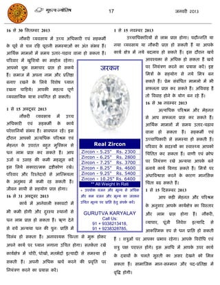 17                                            जनवयी 2013



16 से 30 ससतम्फय 2013                                         1 से 15 नवम्फय 2013
      नौकयी व्मवसाम भं उच्ि असधकायी एवॊ सहकभॉ                           उच्िासधकारयमं से राब प्राद्ऱ होगा। ऩदौन्नसत मा
क ऩूवा से िर यफह ऩूयानी सभस्माओॊ का अॊत सॊबव हं ।
 े                                                            नमा व्मवसाम मा नौकयी प्राद्ऱ हो सकती हं मा आऩके
आसथाक भाभरं भं सभम उताय-िढ़ाव वारा हो सकता हं ।               कामा ऺेि भं नमे फदराव हो सकते हं । इस दौयान खिा
ऩरयवाय भं खुसशमो का भाहोर यहे गा।                                                आवश्मिा से असधक हो सकता हं खिा
आऩको शुब सभािाय प्राद्ऱ हो सकमे                      जयकन                        ऩय सनमॊिण कयने का प्रमास कयं । इष्ट
हं । सभाज भं अऩना नाभ औय प्रसतष्ठा                                               सभिं क सहमोग से नमे सभि फन
                                                                                       े
फनाए यखने क सरमे त्रवशेष ध्मान
           े                                                                     सकते हं । प्रेभ सॊफॊसधत भाभरो भं बी
यखना िाफहमे। आऩकी भहत्व ऩूणा                                                     सपरता प्राद्ऱ कय सकते हं । अत्रववाह हं
व्मवसासमक मािा स्थसगत हो सकती।                                                   तो त्रववाह होने क मोग फन यहे हं ।
                                                                                                  े
                                                                                 16 से 30 नवम्फय 2013
1 से 15 अक्टू फय 2013                                                                       अत्मसधक ऩरयश्रभ औय भेहनत
      नौकयी      व्मवसाम   भं   उच्ि                                             से आऩ सपरता प्राद्ऱ कय सकते हं ।
असधकायी    एवॊ    सहकभॉ    के   कामा                                             आसथाक भाभरं भं सभम उताय-िढ़ाव
ऩये शासनमं सॊबव हं । सावधान यहं । इस                                             वारा   हो      सकता          हं ।   सहकभॉ     एवॊ
दौयान आऩको अत्मसधक ऩरयश्रभ एवॊ                                                   उच्िासधकायी से सभस्मा हो सकती हं ।
भेहनत क उऩयाॊत फहुत भुस्श्कर से
       े                                        Real Zircon                      ऩरयवाय क सदस्मं का स्वास््म आऩको
                                                                                         े
धन राब प्राद्ऱ कय सकते हं । आऩ         Zircon - 5.25" Rs. 2300                   सिॊसतत कय सकता हं । वाणी एवॊ क्रोध
                                       Zircon - 6.25" Rs. 2800
उजाा व उसाह की कभी भहसूस कयं                                                     ऩय सनमॊिण यखे अन्मथा आऩक फने
                                                                                                         े
                                       Zircon - 7.25" Rs. 3700
इस सरमे सकायात्भक िष्टीकोण यखे।        Zircon - 8.25" Rs. 4600                   फनामे कामा त्रफगड सकते हं । सभिं ऩय
ऩरयवाय औय रयश्तेदायं से आस्त्भमता      Zircon - 9.25" Rs. 5400                   अॊधात्रवश्वास कयने क कायण भानससक
                                                                                                     े
                                       Zircon - 10.25" Rs. 6400
क अनुबव भं कभी यह सकती हं ।
 े                                                                               सिॊता फढ सकते हं ।
                                            ** All Weight In Rati
जीवन साथी से सहमोग प्राद्ऱ होगा।       * उऩमोि वजन औय भूल्म से असधक              1 से 15 फदसम्फय 2013
16 से 31 अक्टू फय 2013                 औय कभ वजन औय भूल्म का जयकन                           आऩ किी भेहनत औय ऩरयश्रभ
      कामा भं आनेवारी रुकावटो भं       उसित भूल्म ऩय प्रासद्ऱ हे तु सॊऩक कयं ।
                                                                        ा
                                                                                 क अनुशाय आऩक कामाऺेि का त्रवस्ताय
                                                                                  े          े
बी कभी होगी औय दयस्थ स्थानं से
                ु                        GURUTVA KARYALAY                        औय     राब       प्राद्ऱ     होगा   हं ।   नौकयी,
धन राब प्राद्ऱ हो सकता हं । ऋण दे ने                Call Us:
                                               91 + 9338213418,                  व्माऩाय,     ऩूॊजी         सनवेश    इत्माफद    से
से फिं अन्मथा धन की ऩुन् प्रासद्ऱ भं
                                                                                 आकस्स्भक रुऩ से धन प्रासद्ऱ हो सकती
                                               91 + 9238328785,
त्रवरॊफ हो सकता हं । अनावश्मक सिन्ता से भुि होकय
                                                              हं । शिुओॊ ऩय आऩका प्रबाव यहे गा। आऩक त्रवयोसध एवॊ
                                                                                                   े
अऩने कामा ऩय ध्मान रगाना उसित होगा। सतकता यखे
                                       ा
                                                              शिु ऩऺ ऩयास्त हंगे। इस अवसध भं आऩक उऩय कामा
                                                                                                े
कामाऺेि भं िोयी, धोखो, भतबेदं इत्मादी से सभस्मा हो
                                                              क दफावं क िरते सुस्ती का असय दे खने को सभर
                                                               े       े
सकती हं । अऩनी असधक खिा कयने की प्रवृसत ऩय
                                                              सकता हं । साभास्जक भान-सम्भान औय ऩद-प्रसतष्ठा भं
सनमॊिण कयने का प्रमास कयं ।
                                                              वृत्रद्ध होगी।
 