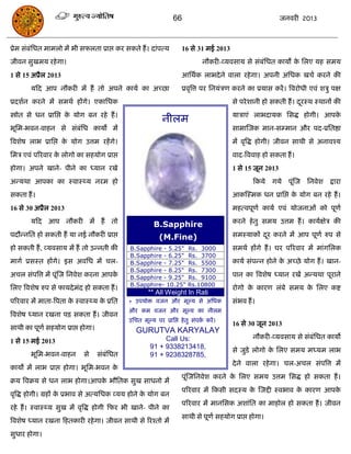 66                                        जनवयी 2013



प्रेभ सॊफॊसधत भाभरो भं बी सपरता प्राद्ऱ कय सकते हं । दाॊऩत्म        16 से 31 भई 2013
जीवन सुखभम यहे गा।                                                            नौकयी-व्मवसाम से सॊफॊसधत कामं क सरए मह सभम
                                                                                                             े
1 से 15 अप्रैर 2013                                                 आसथाक राबदे ने वारा यहे गा। अऩनी असधक खिा कयने की
       मफद आऩ नौकयी भं हं तो अऩने कामा का अच्छा                     प्रवृत्रत्त ऩय सनमॊिण कयने का प्रमास कयं । त्रवयोधी एवॊ शिु ऩऺ
प्रदशान कयने भं सभथा हंगे। एकासधक                                                      से ऩये शानी हो सकती हं । दयस्थ स्थानं की
                                                                                                                 ू
स्त्रोोत से धन प्रासद्ऱ क मोग फन यहे हं ।
                         े
                                                            नीरभ                       मािाएॊ राबदामक ससद्ध होगी। आऩके
बूसभ-बवन-वाहन से सॊफॊसध कामो भं                                                        साभास्जक भान-सम्भान औय ऩद-प्रसतष्ठा
त्रवशेष राब प्रासद्ऱ क मोग उत्तभ यहं गे।
                      े                                                                भं वृत्रद्ध होगी। जीवन साथी से अनावश्म
सभि एवॊ ऩरयवाय क रोगो का सहमोग प्राद्ऱ
                े                                                                      वाद-त्रववाह हो सकता हं ।
होगा। अऩने खाने- ऩीने का ध्मान यखे                                                     1 से 15 जून 2013
अन्मथा आऩका का स्वास््म नयभ हो                                                                 फकमे    गमे   ऩूॊस्ज सनवेश द्राया
सकता हं ।                                                                              आकस्स्भक धन प्रासद्ऱ क मोग फन यहे हं ।
                                                                                                             े
16 से 30 अप्रैर 2013                                                                   भहत्वऩूणा कामा एवॊ मोजनाओॊ को ऩूणा
       मफद आऩ नौकयी भं हं              तो                                              कयने हे तु सभम उत्तभ हं । कामाऺेि की
                                                        B.Sapphire
ऩदौन्नसत हो सकती हं मा नई नौकयी प्राद्ऱ                   (M.Fine)                     सभस्माकं दय कयने भं आऩ ऩूणा रुऩ से
                                                                                                 ू
हो सकती हं , व्मवसाम भं हं तो उन्नती की      B.Sapphire - 5.25"        Rs. 3000        सभथा हंगे हं । घय ऩरयवाय भं भाॊगसरक
                                             B.Sapphire - 6.25"        Rs. 3700
भागा प्रसस्त हंगे। इस अवसध भं िर-            B.Sapphire - 7.25"        Rs. 5500        कामा सॊऩन्न होने क अच्छे मोग हं । खान-
                                                                                                         े
                                             B.Sapphire - 8.25"        Rs. 7300
अिर सॊऩत्रत्त भं ऩूॊस्ज सनवेश कयना आऩके      B.Sapphire - 9.25"        Rs. 9100        ऩान का त्रवशेष ध्मान यखं अन्मथा ऩूयाने
                                             B.Sapphire- 10.25"        Rs.10800
सरए त्रवशेष रुऩ से पामदे भॊद हो सकता हं ।                                              योगो क कायण रॊफे सभम क सरए कष्ट
                                                                                             े               े
                                                     ** All Weight In Rati
ऩरयवाय भं भाता-त्रऩता क स्वास््म क प्रसत
                       े          े          * उऩमोि वजन औय भूल्म से असधक              सॊबव हं ।
                                             औय कभ वजन औय भूल्म का नीरभ
त्रवशेष ध्मान यखना ऩि सकता हं । जीवन
                                             उसित भूल्म ऩय प्रासद्ऱ हे तु सॊऩक कयं ।
                                                                              ा
                                                                                       16 से 30 जून 2013
साथी का ऩूणा सहमोग प्राद्ऱ होगा।                GURUTVA KARYALAY
                                                                                               नौकयी-व्मवसाम से सॊफॊसधत कामो
1 से 15 भई 2013                                            Call Us:
                                                      91 + 9338213418,
                                                                                       से जुडे रोगो क सरए सभम भध्मभ राब
                                                                                                     े
       बूसभ-बवन-वाहन        से     सॊफॊसधत            91 + 9238328785,
                                                                                       दे ने वारा यहे गा। िर-अिर सॊऩत्रत्त भं
कामो भं राब प्राद्ऱ होगा। बूसभ-बवन के
                                                                    ऩूॊस्जसनवेश कयने क सरए सभम उत्तभ ससद्ध हो सकता हं ।
                                                                                      े
क्रम त्रवक्रम से धन राब होगा।आऩक बौसतक सुख साधनो भं
                                े
                                                                    ऩरयवाय भं फकसी सदस्म क स्जद्दी स्वबाव क कायण आऩक
                                                                                          े                े        े
वृत्रद्ध होगी। ग्रहं क प्रबाव से अत्मसधक व्मम होने क मोग फन
                      े                             े
                                                                    ऩरयवाय भं भानससक अशाॊसत का भाहोर हो सकता हं । जीवन
यहे हं । स्वास््म सुख भं वृत्रद्ध होगी फपय बी खाने- ऩीने का
                                                                    साथी से ऩूणा सहमोग प्राद्ऱ होगा।
त्रवशेष ध्मान यखना फहतकायी यहे गा। जीवन साथी से रयश्तो भं
सुधाय होगा।
 