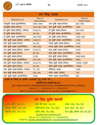 90                                  जनवयी 2013




                                             भॊि ससद्ध रूिाऺ
                                        Rate In                                             Rate In
         Rudraksh List                                       Rudraksh List
                                     Indian Rupee                                        Indian Rupee
एकभुखी रूिाऺ (इन्डोनेसशमा)          2800, 5500       आठ भुखी रूिाऺ (नेऩार)             820,1250
एकभुखी रूिाऺ (नेऩार)                750,1050, 1250, आठ भुखी रूिाऺ (इन्डोनेसशमा)        1900
दो भुखी रूिाऺ (हरयिाय, याभेश्वय)    30,50,75         नौ भुखी रूिाऺ (नेऩार)             910,1250
दो भुखी रूिाऺ (नेऩार)               50,100,          नौ भुखी रूिाऺ (इन्डोनेसशमा)       2050
दो भुखी रूिाऺ (इन्डोनेसशमा)         450,1250         दस भुखी रूिाऺ (नेऩार)             1050,1250
तीन भुखी रूिाऺ (हरयिाय, याभेश्वय)   30,50,75,        दस भुखी रूिाऺ (इन्डोनेसशमा)       2100
तीन भुखी रूिाऺ (नेऩार)              50,100,          ग्मायह भुखी रूिाऺ (नेऩार)         1450,
तीन भुखी रूिाऺ (इन्डोनेसशमा)        450,1250,        ग्मायह भुखी रूिाऺ (इन्डोनेसशमा)   2750,
िाय भुखी रूिाऺ (हरयिाय, याभेश्वय)   25,55,75,        फायह भुखी रूिाऺ (नेऩार)           2350,
िाय भुखी रूिाऺ (नेऩार)              50,100,          फायह भुखी रूिाऺ (इन्डोनेसशमा)     2750,
ऩॊि भुखी रूिाऺ (नेऩार)              25,55,           तेयह भुखी रूिाऺ (नेऩार)           4500,5500
ऩॊि भुखी रूिाऺ (इन्डोनेसशमा)        225, 550,        तेयह भुखी रूिाऺ (इन्डोनेसशमा)     6400,
छह भुखी रूिाऺ (हरयिाय, याभेश्वय)    25,55,75,        िौदह भुखी रूिाऺ (नेऩार)           10500, 12500
छह भुखी रूिाऺ (नेऩार)               50,100,          िौदह भुखी रूिाऺ (इन्डोनेसशमा)     14500
सात भुखी रूिाऺ (हरयिाय, याभेश्वय)   75, 155,         गौयीशॊकय रूिाऺ                    1900
सात भुखी रूिाऺ (नेऩार)              225, 450,        गणेश रुिाऺ (नेऩार)                730
सात भुखी रूिाऺ (इन्डोनेसशमा)        1250             गणेश रूिाऺ (इन्डोनेसशमा)          820
 रुिाऺ क त्रवषम भं असधक जानकायी हे तु सॊऩक कयं ।
        े                                 ा
                                       GURUTVA KARYALAY,
          92/3. BANK COLONY, BRAHMESHWAR PATNA, BHUBNESWAR-751018, (ORISSA),
                              Call us: 91 + 9338213418, 91+ 9238328785
                   Mail Us: gurutva.karyalay@gmail.com, gurutva_karyalay@yahoo.in,



                                     भॊि ससद्ध दरब साभग्री
                                                ु ा
  हत्था जोडी- Rs- 370                 घोडे की नार- Rs.351                 भामा जार- Rs- 251
  ससमाय ससॊगी- Rs- 370                दस्ऺणावतॉ शॊख- Rs- 550              इन्ि जार- Rs- 251
  त्रफल्री नार- Rs- 370               भोसत शॊख- Rs- 550                   धन वृत्रद्ध हकीक सेट Rs-251
                                       GURUTVA KARYALAY
                              Call Us: 91 + 9338213418, 91 + 9238328785,
                   Email Us:- gurutva_karyalay@yahoo.in, gurutva.karyalay@gmail.com
 