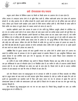 71                                 मई 2011




                                          सव रोगनाशक यं /कवच
       मनु य अपने जीवन क विभ न समय पर कसी ना कसी सा य या असा य रोग से
                        े                                                                         त होता ह।

उिचत उपचार से         यादातर सा य रोगो से तो मु            िमल जाती ह, ले कन कभी-कभी सा य रोग होकर भी असा या
होजाते ह, या कोइ असा य रोग से            िसत होजाते ह। हजारो लाखो        पये खच करने पर भी अिधक लाभ           ा     नह ं हो
पाता। डॉ टर      ारा दजाने वाली दवाईया अ प समय क िलये कारगर सा बत होती ह, एिस
                                                े                                                थती म लाभा          ाि       के
िलये य        एक डॉ टर से दसरे डॉ टर क च कर लगाने को बा य हो जाता ह।
                           ू          े

       भारतीय ऋषीयोने अपने योग साधना के                ताप से रोग शांित हे तु विभ न आयुवर औषधो क अित र
                                                                                                े                         यं ,
मं   एवं तं   उ लेख अपने        ंथो म कर मानव जीवन को लाभ            दान करने का साथक    यास हजारो वष पूव कया था।
बु जीवो क मत से जो य
         े                        जीवनभर अपनी दनचया पर िनयम, संयम रख कर आहार                  हण करता ह, एसे य
को विभ न रोग से         िसत होने क संभावना कम होती ह। ले कन आज क बदलते युग म एसे य
                                                                े                                       भी भयंकर रोग
से     त होते दख जाते ह।          यो क सम     संसार काल क अधीन ह। एवं मृ यु िन
                                                         े                               त ह जसे वधाता क अलावा
                                                                                                        े
और कोई टाल नह ं सकता, ले कन रोग होने क                 थती म य         रोग दर करने का
                                                                            ू            यास तो अव य कर सकता ह।
इस िलये यं     मं    एवं तं    क कशल जानकार से यो य मागदशन लेकर य
                                े ु                                              रोगो से मु   पाने का या उसके             भावो
को कम करने का         यास भी अव य कर सकता ह।

         योितष व ा क कशल जानकर भी काल पु षक गणना कर अनेक रोगो क अनेको रह य को उजागर कर
                    े ु                                        े
सकते ह। योितष शा              क मा यम से रोग क मूलको पकडने मे सहयोग िमलता ह, जहा आधुिनक िच क सा शा
                               े              े
अ म होजाता ह वहा              योितष शा     ारा रोग क मूल(जड़) को पकड कर उसका िनदान करना लाभदायक एवं
                                                    े
उपायोगी िस      होता ह।
       हर य          म लाल रं गक कोिशकाए पाइ जाती ह, जसका िनयमीत वकास                   म ब     तर क से होता रहता ह।
                                                                                                    े
जब इन कोिशकाओ के              म म प रवतन होता है या वखं डन होता ह तब य               क शर र म
                                                                                      े           वा   य संबंधी वकारो
उ प न होते ह। एवं इन कोिशकाओ का संबंध नव                    हो क साथ होता ह। ज से रोगो क होने क कारणा
                                                                े                       े      े                    य         के
ज मांग से दशा-महादशा एवं          हो क गोचर म     थती से       ा    होता ह।


       सव रोग िनवारण कवच एवं महामृ युंजय यं                क मा यम से
                                                            े             य   क ज मांग म
                                                                               े                थत कमजोर एवं पी डत
 हो क अशुभ
     े              भाव को कम करने का काय सरलता पूव क कया जासकता ह। जेसे हर य                    को     ांड क उजा एवं
पृ वी का गु      वाकषण बल         भावीत कता ह    ठक उसी            कार कवच एवं यं    क मा यम से
                                                                                      े                ांड   क उजा के
सकारा मक       भाव से य         को सकारा मक उजा        ा    होती ह ज से रोग के      भाव को कम कर रोग मु           करने हे तु
सहायता िमलती ह।
       रोग िनवारण हे तु महामृ युंजय मं        एवं यं       का बडा मह व ह। ज से ह द ू सं कृ ित का         ायः हर           य
महामृ युंजय मं       से प रिचत ह।
 