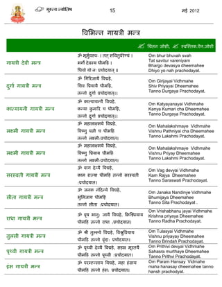 15                                          मई 2012




                            त्रवसभडन गार्िी मडि
                                                                             सिंतन जोशी,  स्वस्स्तक.ऎन.जोशी
                         ॐ भूभवस्वः । तत ् ित्रवतुवरेण्र्ं ।
                              ुा                   ा                            Om bhur bhuvah svah
गार्िी दे वी मडि
                                                                                Tat savitur vareniyam
                         भगो दे वस्र् धीमफह ।
                                                                                Bhargo devasya dheemahee
                         सधर्ो र्ो नः प्रिोदर्ात ् ॥                            Dhiyo yo nah prachodayat.
                         ॐ सगररजार्ै त्रवद्महे ,
                                                                                Om Girijayai Vidhmahe
दगाा गार्िी मडि
 ु                       सशव त्रप्रर्ार्ै धीमफह,                                Shiv Priyayai Dheemahee
                         तडनो दगाा प्रिोदर्ात ्।।
                                                                                Tanno Durgaya Prachodayat.
                               ु
                         ॐ कात्र्ार्डर्ै त्रवद्महे ,
                                                                                Om Katyayanayai Vidhmahe
कात्र्ार्नी गार्िी मडि   कडर्ा कमारर ि धीमफह,
                                ु                                               Kanya Kumari cha Dheemahee
                         तडनो दगाा प्रिोदर्ात ्।।
                                                                                Tanno Durgaya Prachodayat.
                               ु
                         ॐ महालाक्ष्मर्े त्रवद्महे ,
                                                                                Om Mahalakshmaye Vidhmahe
लक्ष्मी गार्िी मडि       त्रवष्णु पत्नी ि धीमफह                                 Vishnu Pathniyai cha Dheemahee
                         तडनो लक्ष्मी:प्रिोदर्ात।
                                                                                Tanno Lakshmi Prachodayat.

                         ॐ महालाक्ष्मर्े त्रवद्महे ,
                                                                                Om Mahalakshmaye Vidhmahe
लक्ष्मी गार्िी मडि       त्रवष्णु त्रप्रर्ार् धीमफह                             Vishnu Priyay Dheemahee
                         तडनो लक्ष्मी:प्रिोदर्ात।
                                                                                Tanno Lakshmi Prachodayat.

                         ॐ वाग दे व्र्ै त्रवद्महे ,
                                                                                Om Vag devyai Vidhmahe
िरस्वती गार्िी मडि       काम राज्र्ा धीमफह तडनो िरस्वती                         Kam Rajya Dheemahee
                         :प्रिोदर्ात।
                                                                                Tanno Saraswati Prachodayat.

                         ॐ जनक नंफदडर्े त्रवद्महे ,
                                                                                Om Janaka Nandinye Vidhmahe
िीता गार्िी मडि          भुसमजार् धीमफह                                         Bhumijaya Dheemahee
                         तडनो िीता :प्रिोदर्ात।
                                                                                Tanno Sita Prachodayat .
                                                                                Om Vrishabhanu jayai Vidhmahe
                         ॐ वृष भानु: जार्ै त्रवद्महे , फक्रस्रप्रर्ार्
राधा गार्िी मडि
                                                                                Krishna priyaya Dheemahee
                         धीमफह तडनो राधा :प्रिोदर्ात।                           Tanno Radha Prachodayat.

                         ॐ श्री तुल्स्र्े त्रवद्महे , त्रवश्नुत्रप्रर्ार्       Om Tulasyai Vidhmahe
तुलिी गार्िी मडि                                                                Vishnu priyayay Dheemahee
                         धीमफह तडनो वृंदा: प्रिोदर्ात।                          Tanno Brindah Prachodayat.
                         ॐ पृथ्वी दे व्र्ै त्रवद्महे , िहस्र मूरतर्ै            Om Prithivi devyai Vidhmahe
पृथ्वी गार्िी मडि                                                               Sahasra murthaye Dheemahee
                         धीमफह तडनो पृथ्वी :प्रिोदर्ात।                         Tanno Prithvi Prachodayat.
                         ॐ पर्नडिार् त्रवद्महे , महा हं िार्                    Om Param Hansay Vidmahe
हं ि गार्िी मडि                                                                 maha hanasay dheemahee tanno
                         धीमफह तडनो हं ि: प्रिोदर्ात।                           hansh prachodyat.
 