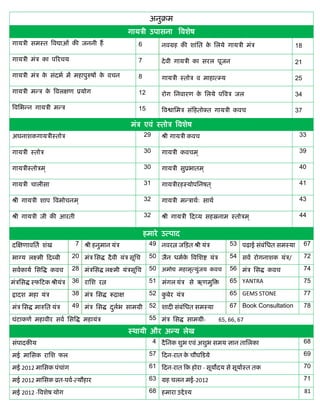 अनुक्रम
                                                    गार्िी उपािना त्रवशेष
गार्िी िमस्त त्रवद्याओं की जननी हं                     6           नवग्रह की शांसत क सलर्े गार्िी मंि
                                                                                    े                                18

गार्िी मंि का पररिर्                                   7           दे वी गार्िी का िरल पूजन                          21

गार्िी मंि क िंदभा मं महापुरुषं क विन
            े                    े                     8           गार्िी स्तोि व माहात््र्                          25

गार्िी मडि क त्रवलक्षण प्रर्ोग
            े                                          12          रोग सनवारण क सलर्े पत्रवि जल
                                                                               े                                     34

त्रवसभडन गार्िी मडि                                    15          त्रवश्वासमि िंफहतोक्त गार्िी कवि                  37

                                                    मंि एवं स्तोि त्रवशेष
अघनाशकगार्िीस्तोि                                          29      श्री गार्िी कवि                                       33

गार्िी स्तोि                                               30      गार्िी कविम ्                                         39

गार्िीस्तोिम ्                                             30      गार्िी िुप्रभातम ्                                    40

गार्िी िालीिा                                              31      गार्िीरहस्र्ोपसनषत ्                                  41

श्री गार्िी शाप त्रवमोिनम ्                                32      गार्िी मडिाथाः िाथा                                   43

श्री गार्िी जी की आरती                                     32      श्री गार्िी फदव्र् िहस्रनाम स्तोिम ्                  44


                                                           हमारे उत्पाद
दस्क्षणावसता शंख            7 श्री हनुमान र्ंि              49 नवरत्न जफित श्री र्ंि          53 पढा़ई िंबंसधत िमस्र्ा    67

भाग्र् लक्ष्मी फदब्बी      20 मंि सिद्ध दै वी र्ंि िूसि     50 जैन धमाक त्रवसशष्ट र्ंि
                                                                       े                      54 िवा रोगनाशक र्ंि/        72

िवाकार्ा सित्रद्ध कवि      28 मंिसिद्ध लक्ष्मी र्ंििूसि     50 अमोद्य महामृत्र्ुजर् कवि
                                                                                ं             56 मंि सिद्ध कवि            74

मंिसिद्ध स्फफटक श्रीर्ंि   36 रासश रत्न                     51 मंगल र्ंि िे ऋणमुत्रि          65 YANTRA                   75

द्वादश महा र्ंि            38 मंि सिद्ध रूद्राक्ष           52 कबेर र्ंि
                                                                ु                             65 GEMS STONE               77

मंि सिद्ध मारुसत र्ंि      49 मंि सिद्ध दलभ िामग्री
                                         ु ा                52 शादी िंबंसधत िमस्र्ा           67 Book Consultation        78

घंटाकणा महावीर िवा सित्रद्ध महार्ंि                         55 मंि सिद्ध िामग्री-         65, 66, 67
                                                    स्थार्ी और अडर् लेख
िंपादकीर्                                                       4 दै सनक शुभ एवं अशुभ िमर् ज्ञान तासलका                   68

मई मासिक रासश फल                                            57 फदन-रात क िौघफिर्े
                                                                        े                                                 69

मई 2012 मासिक पंिांग                                        61 फदन-रात फक होरा - िूर्ोदर् िे िूर्ाास्त तक                 70

मई 2012 मासिक व्रत-पवा-त्र्ौहार                             63 ग्रह िलन मई-2012                                           71

मई 2012 -त्रवशेष र्ोग                                       68 हमारा उद्दे श्र्                                           81
 
