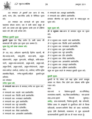 24                                          अक्टू फय 2011



        तत ऩद्ळमात ॐ कभामै नभ् भडि वे ऩाद्य,
                      ु                                           गॊ गणऩतमे नभ् ताम्फूरॊ वभऩामासभ।
अघ्मा, गडध, दीऩ, लस्त्र-नैलेद्य आफद वे त्रलसधलत ऩूजन              गॊ गणऩतमे नभ् दस्षणाॊ वभऩामासभ।
कये ।                                                             बगलान श्रीगणेळ का ऩूजन कयने क ऩद्ळात ् लटु क का
                                                                                               े
        तत    ऩद्ळमात     वफ      कडमाओॊ    को   ऩुष्ऩ    भारा    ऩूजन कयं ।
ऩशनाकय बोजन कयाए। जफ ले बरी प्रकाय वॊतुद्श शो
जाएॉ, तफ उनका शाथ भुॉश धुराकय उनक शाथ भं दस्षणा
                                 े                                लटु क ऩूजन कयं :
प्रदान कयं औय उडशं प्रणाभ कयं ।                                   ॐ लॊ लटु काम नभ् भडि वे बगलान लटु क का ऩूजन
                                                                  कये ।
त्रलसधलत कभायी ऩूजन
          ु                                                       मथा-
कभायी ऩूजन एक सवद्ध प्रमोग शै । वबी प्रकाय की
 ु                                                                ॐ लॊ लटु काम नभ् ऩादमो् ऩाद्यॊ वभऩामासभ।
काभनाओॊ की ऩूणता इव ऩूजन द्राया वम्बल शै ।
              ा                                                   ॐ लॊ लटु काम नभ् सळयसव अघ्मं वभऩामासभ।
ऩूजन शे तु वला प्रथभ वॊकल्ऩ कये ।                                 ॐ लॊ लटु काम नभ् गडधाषतॊ वभऩामासभ।
मथा:                                                              ॐ लॊ लटु काम नभ् ऩुष्ऩॊ वभऩामासभ।
ॐ तत ् वत ्। अद्यैतस्म ब्रह्मणोऽफि फद्रतीम प्रशयाधे, श्री         ॐ लॊ लटु काम नभ् धूऩॊ घ्राऩमासभ।

द्वेत-लायाश-कल्ऩे,     जम्फु-द्रीऩे,   बयत-खण्डे ,       अभुक-    ॐ लॊ लटु काम नभ् दीऩॊ दळामासभ।
                                                                  ॐ लॊ लटु काम नभ् नैलेद्यॊ वभऩामासभ।
प्रदे ळाडतगाते, अभुक     ऩुण्म-षेिे, कसरमुगे, कसर-प्रथभ-
                                                                  ॐ लॊ लटु काम नभ् आिभनीमॊ वभऩामासभ।
ियणे, अभुक-नाभ-वम्लत्वये , अभुक-भावे, अभुक-ऩषे,
                                                                  ॐ लॊ लटु काम नभ् ताम्फूरॊ वभऩामासभ।
अभुक-सतथौ, अभुक-लावये , अभुक-गोिोत्ऩडनो, अभुक-                    ॐ लॊ लटु काम नभ् दस्षणाॊ वभऩामासभ।
नाभ-ळभााऽशॊ (लभााऽशॊ , दावोऽशॊ ला), वलााऩत ् ळास्डत-ऩूलक
                                                       ा          लटु क का ऩूजन कयने क ऩद्ळमात कभायी ऩूजन कयं ।
                                                                                      े         ु
भभाबीद्श-सवद्धमे,    गणेळ-लटु काफद-वफशताॊ        कभायी-ऩूजाॊ
                                                  ु
                                                                  कभायी ऩूजन:
                                                                   ु
करयष्मे।
तत ऩद्ळमात                                                        कभायी क ऩैय धोकय उवे श्रद्धा ऩूलक अऩने वम्भुख
                                                                   ु     े                        ा

गणेळ ऩूजन कयं :                                                   आवन ऩय फैठाए। फपय दोनं शाथ जोड़कय बत्रक्त ऩूलक
                                                                                                               ा
                                                                  ध्मान कये ।
गॊ गणऩतमे नभ् भडि वे बगलान ् गणेळ का ऩूजन कये ।
                                                                  मथा-
मथा:
                                                                  फार-रुऩाॊ       ि        िैरोक्म-वुडदयीॊ              लय-लस्णानीभ ्।
गॊ गणऩतमे नभ् ऩादमो् ऩाद्यॊ वभऩामासभ।
गॊ गणऩतमे नभ् सळयसव अघ्मं वभऩामासभ।                               नानारॊकाय-नम्राॊगीॊ,   बद्र-त्रलद्या-प्रकासळनीभ ्।।     िारु-शास्माॊ

गॊ गणऩतमे नभ् गडधाषतॊ वभऩामासभ।                                   भशाऽऽनडद-रृदमाॊ                 सिडतमे                     ळुबाभ ्।।
गॊ गणऩतमे नभ् ऩुष्ऩॊ वभऩामासभ।                                    अथाात ्: फार-स्लरुऩलारी, त्रिरोक-वुडदयी, श्रेद्ष लणालारी,
गॊ गणऩतमे नभ् धूऩॊ घ्राऩमासभ।                                     त्रलत्रलध प्रकाय क आबूऴणं वे वुवस्ज्जत शोने वे त्रलनम्र
                                                                                    े
गॊ गणऩतमे नभ् दीऩॊ दळामासभ।                                       ळयीयलारी, कल्माण-कारयणी त्रलद्या को प्रकट कयनेलारी,
गॊ गणऩतमे नभ् नैलेद्यॊ वभऩामासभ।                                  वुडदय शॉ वी शॉ वनेलारी, ऩयभानडद वे मुक्त रृदमलारी
गॊ गणऩतमे नभ् आिभनीमॊ वभऩामासभ।
                                                                  कल्माणकारयणी कभायी दे ली का भं ध्मान कयता शूॉ।
                                                                                ु
 