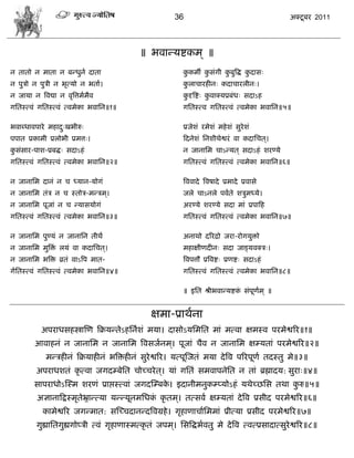 36                                         अक्टू फय 2011




                                              ॥ बलाडमद्शकभ ् ॥
न तातो न भाता न फडधुना दाता                                   ककभॉ कवॊगी कफुत्रद्ध कदाव्
                                                               ु    ु     ु         ु
न ऩुिो न ऩुिी न बृत्मो न बताा।                                करािायशीन् कदािायरीन्।
                                                               ु
न जामा न त्रलद्या न लृत्रत्तभाभैल                             कदृत्रद्श् कलाक्मप्रफॊध् वदाऽश
                                                               ु          ु
गसतस्त्लॊ गसतस्त्लॊ त्लभेका बलासन॥१॥                          गसतस्त्ल गसतस्त्लॊ त्लभेका बलासन॥५॥

बलाब्धालऩाये भशाद्खबीरु्
                 ु                                            प्रजेळॊ यभेळॊ भशे ळॊ वुयेळॊ
ऩऩात प्रकाभी प्ररोबी प्रभत्त्।                                फदनेळॊ सनळीथेद्वयॊ ला कदासित।
                                                                                          ्
कवॊवाय-ऩाळ-प्रफद्ध् वदाऽशॊ
 ु                                                            न जानासभ िाऽडमत ् वदाऽशॊ ळयण्मे
गसतस्त्लॊ गसतस्त्लॊ त्लभेका बलासन॥२॥                          गसतस्त्लॊ गसतस्त्लॊ त्लभेका बलासन॥६॥

न जानासभ दानॊ न ि ध्मान-मोगॊ                                  त्रललादे त्रलऴादे प्रभादे प्रलावे
न जानासभ तॊि न ि स्तोि-भडिभ।
                           ्                                  जरे िाऽनरे ऩलाते ळिुभध्मे।
न जानासभ ऩूजाॊ न ि डमावमोगॊ                                   अयण्मे ळयण्मे वदा भाॊ प्रऩाफश
गसतस्त्लॊ गसतस्त्लॊ त्लभेका बलासन॥३॥                          गसतस्त्लॊ गसतस्त्लॊ त्लभेका बलासन॥७॥

न जानासभ ऩुण्मॊ न जानासन तीथं                                 अनाथो दरयद्रो जया-योगमुक्तो
न जानासभ भुत्रक्त रमॊ ला कदासित।
                ॊ              ्                              भशाषीणदीन् वदा जाड्मलक्ि्।
न जानासभ बत्रक्त व्रतॊ लाऽत्रऩ भात-                           त्रलऩत्तौ प्रत्रलद्श् प्रणद्श् वदाऽशॊ
गासतस्त्लॊ गसतस्त्लॊ त्लभेका बलासन॥४॥                         गसतस्त्लॊ गसतस्त्लॊ त्लभेका बलासन॥८॥

                                                              ॥ इसत श्रीबलाडमद्शक वॊऩूणभ ् ॥
                                                                                 ॊ     ा


                                                  षभा-प्राथाना
            अऩयाधवशस्त्रास्ण फक्रमडतेऽशसनाळॊ भमा। दावोऽमसभसत भाॊ भत्ला षभस्ल ऩयभेद्वरय॥१॥
         आलाशनॊ न जानासभ न जानासभ त्रलवजानभ ्। ऩूजाॊ िैल न जानासभ षम्मताॊ ऩयभेद्वरय॥२॥
              भडिशीनॊ फक्रमाशीनॊ बत्रक्तशीनॊ वुयेद्वरय। मत्ऩूस्जतॊ भमा दे त्रल ऩरयऩूणा तदस्तु भे॥३॥
          अऩयाधळतॊ कृ त्ला जगदम्फेसत िोच्िये त ्। माॊ गसतॊ वभलाऩनेसत न ताॊ ब्रह्मादम: वुया्॥४॥
         वाऩयाधोऽस्स्भ ळयणॊ प्राद्ऱस्त्लाॊ जगदस्म्फक। इदानीभनुकम्प्मोऽशॊ मथेच्छसव तथा करु॥५॥
                                                    े                                  ु
          असानाफद्रस्भृतेभ्रराडत्मा मडडमूनभसधक कृ तभ ्। तत्वला षम्मताॊ दे त्रल प्रवीद ऩयभेद्वरय॥६॥
                                              ॊ
            काभेद्वरय जगडभात: वस्च्िदानडदत्रलग्रशे । गृशाणािाासभभाॊ प्रीत्मा प्रवीद ऩयभेद्वरय॥७॥
          गुह्यासतगुह्यगोप्िी त्लॊ गृशाणास्भत्कृ तॊ जऩभ ्। सवत्रद्धबालतु भे दे त्रल त्लत्प्रवादात्वुयेद्वरय॥८॥
 