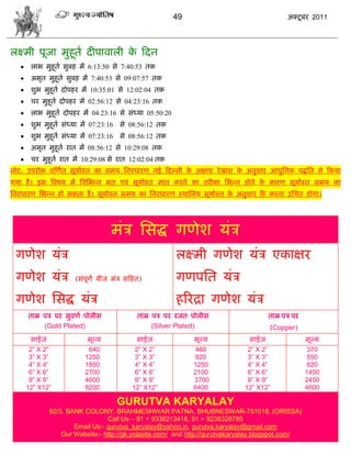 49                                अक्टू फय 2011




रक्ष्भी ऩूजा भुशूता दीऩालारी क फदन 
                              े
       राब भुशूता वुफश भं  वे  तक
       अभृत भुशूता वुफश भं  वे  तक
       ळुब भुशूता दोऩशय भं  वे  तक 
       िय भुशूता दोऩशय भं  वे  तक
       राब भुशूता दोऩशय भं  वे वॊध्मा 
       ळुब भुशूता वॊध्मा भं    वे  तक
       ळुब भुशूता वॊध्मा भं    वे  तक
       अभृत भुशूता यात भं  वे  तक 
       िय भुशूता यात भं वे यात तक
नोट: उऩयोक्त लस्णात वूमाास्त का वभम सनयधायण नई फदल्री क अषाॊळ ये खाॊळ क अनुळाय आधुसनक ऩद्धसत वे फकमा
                                                       े               े
गमा शं । इव त्रलऴम भं त्रलसबडन भत एलॊ वूमाास्त सात कयने का तयीका सबडन शोने क कायण वूमाास्त वभम का
                                                                            े
सनयधायण सबडन शो वकता शं । वूमाास्त वभम का सनयधायण स्थासनम वूमाास्त क अनुळाय फश कयना उसित शोगा।
                                                                    े




                                    भॊि सवद्ध गणेळ मॊि
 गणेळ मॊि                                                 रक्ष्भी गणेळ मॊि एकाषय
 गणेळ मॊि              (वॊऩूणा फीज भॊि वफशत)              गणऩसत मॊि
 गणेळ सवद्ध मॊि                                           शरयद्रा गणेळ मॊि
       ताम्र ऩि ऩय वुलणा ऩोरीव               ताम्र ऩि ऩय यजत ऩोरीव                   ताम्र ऩि ऩय
             (Gold Plated)                         (Silver Plated)                   (Copper)
         वाईज               भूल्म            वाईज              भूल्म           वाईज                भूल्म
        2” X 2”             640             2” X 2”             460           2” X 2”               370
        3” X 3”            1250             3” X 3”             820           3” X 3”               550
        4” X 4”            1850             4” X 4”            1250           4” X 4”               820
        6” X 6”            2700             6” X 6”            2100           6” X 6”              1450
        9” X 9”            4600             9” X 9”            3700           9” X 9”              2450
       12” X12”            8200            12” X12”            6400          12” X12”              4600

                                        GURUTVA KARYALAY
              92/3. BANK COLONY, BRAHMESHWAR PATNA, BHUBNESWAR-751018, (ORISSA)
                                 Call Us – 91 + 9338213418, 91 + 9238328785
                      Email Us:- gurutva_karyalay@yahoo.in, gurutva.karyalay@gmail.com
                  Our Website:- http://gk.yolasite.com/ and http://gurutvakaryalay.blogspot.com/
 