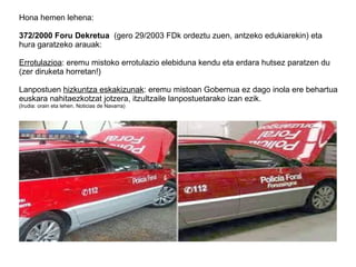 Hona hemen lehena:
372/2000 Foru Dekretua (gero 29/2003 FDk ordeztu zuen, antzeko edukiarekin) eta
hura garatzeko arauak:
Errotulazioa: eremu mistoko errotulazio elebiduna kendu eta erdara hutsez paratzen du
(zer diruketa horretan!)
Lanpostuen hizkuntza eskakizunak: eremu mistoan Gobernua ez dago inola ere behartua
euskara nahitaezkotzat jotzera, itzultzaile lanpostuetarako izan ezik.
(Irudia: orain eta lehen. Noticias de Navarra)
 